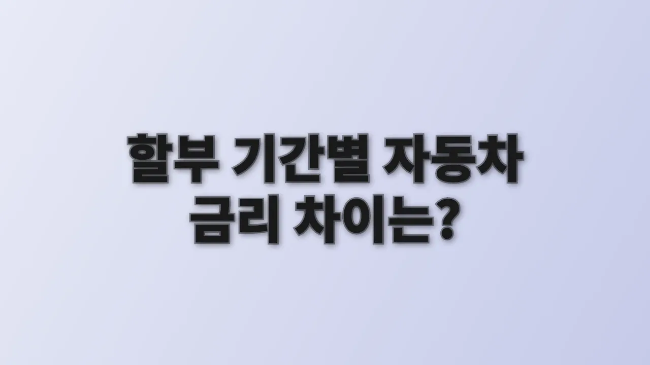 할부 기간별 자동차 금리 차이는?